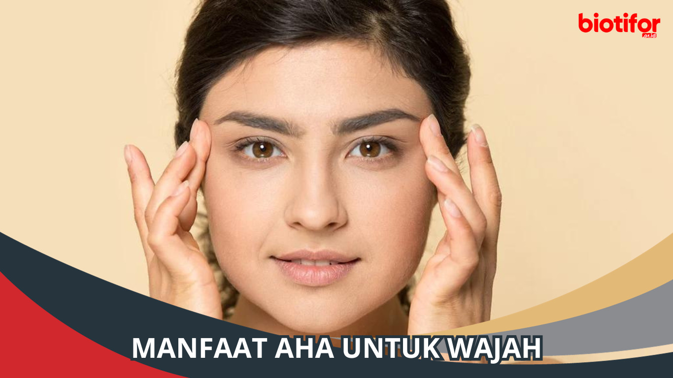 7 Manfaat AHA untuk Wajah, Menghaluskan dan Mencerahkan