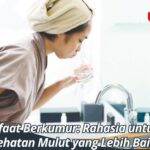 Manfaat Berkumur: Rahasia untuk Kesehatan Mulut yang Lebih Baik