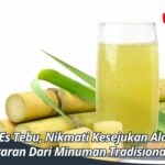 Manfaat Es Tebu, Nikmati Kesejukan Alami dan Kesegaran Dari Minuman Tradisional ini