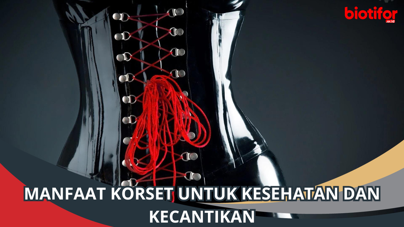 7 Manfaat Korset untuk Kesehatan dan Kecantikan