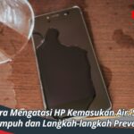 Cara Mengatasi HP Kemasukan Air: Solusi Ampuh dan Langkah-langkah Preventif