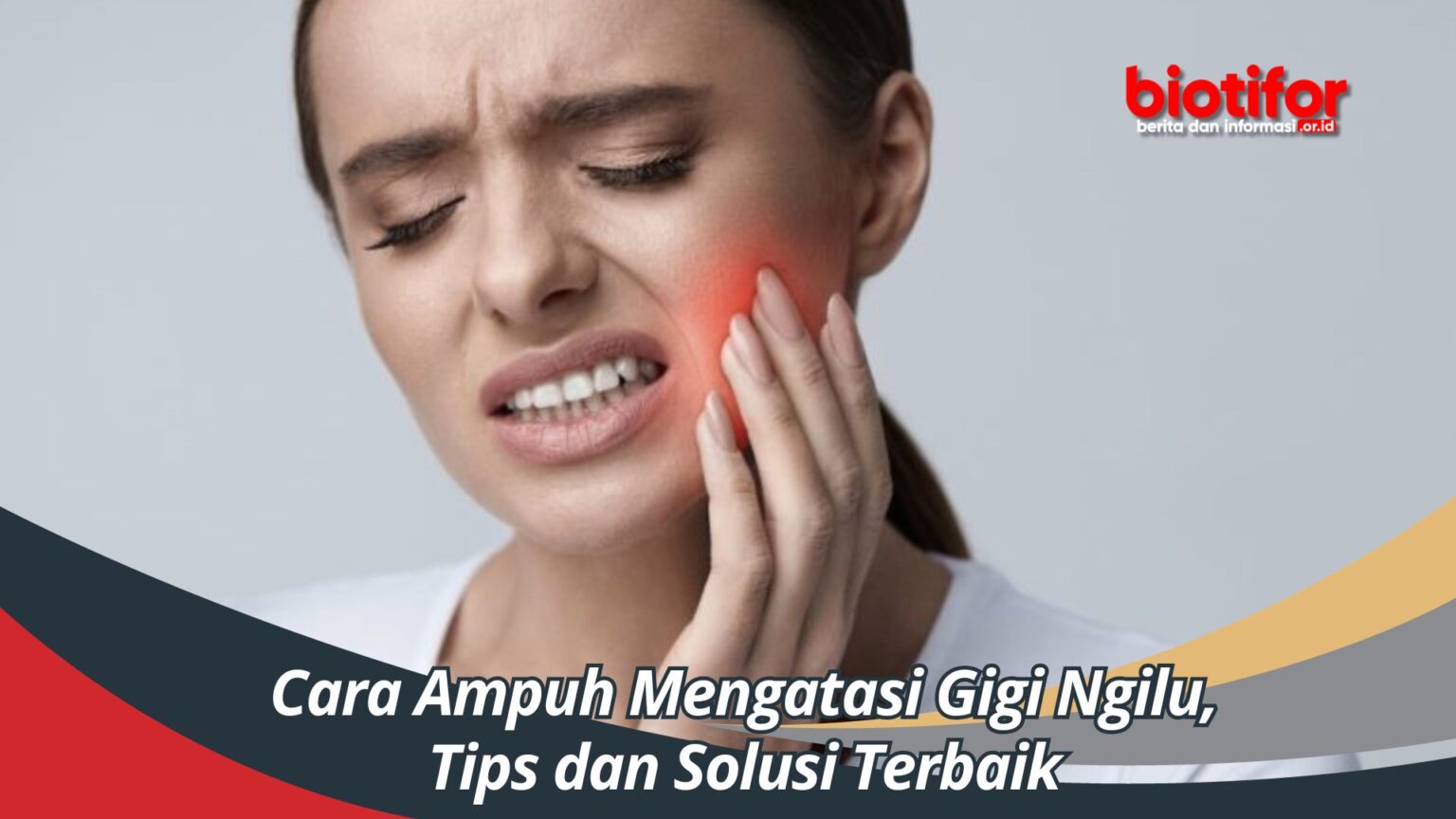 Cara Ampuh Mengatasi Gigi Ngilu, Tips dan Solusi Terbaik Biotifor