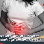 Cara Ampuh Mengatasi Maag Kambuh, Tips dan Solusi Terbaik