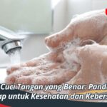 Cara Cuci Tangan yang Benar: Panduan Lengkap untuk Kesehatan dan Kebersihan