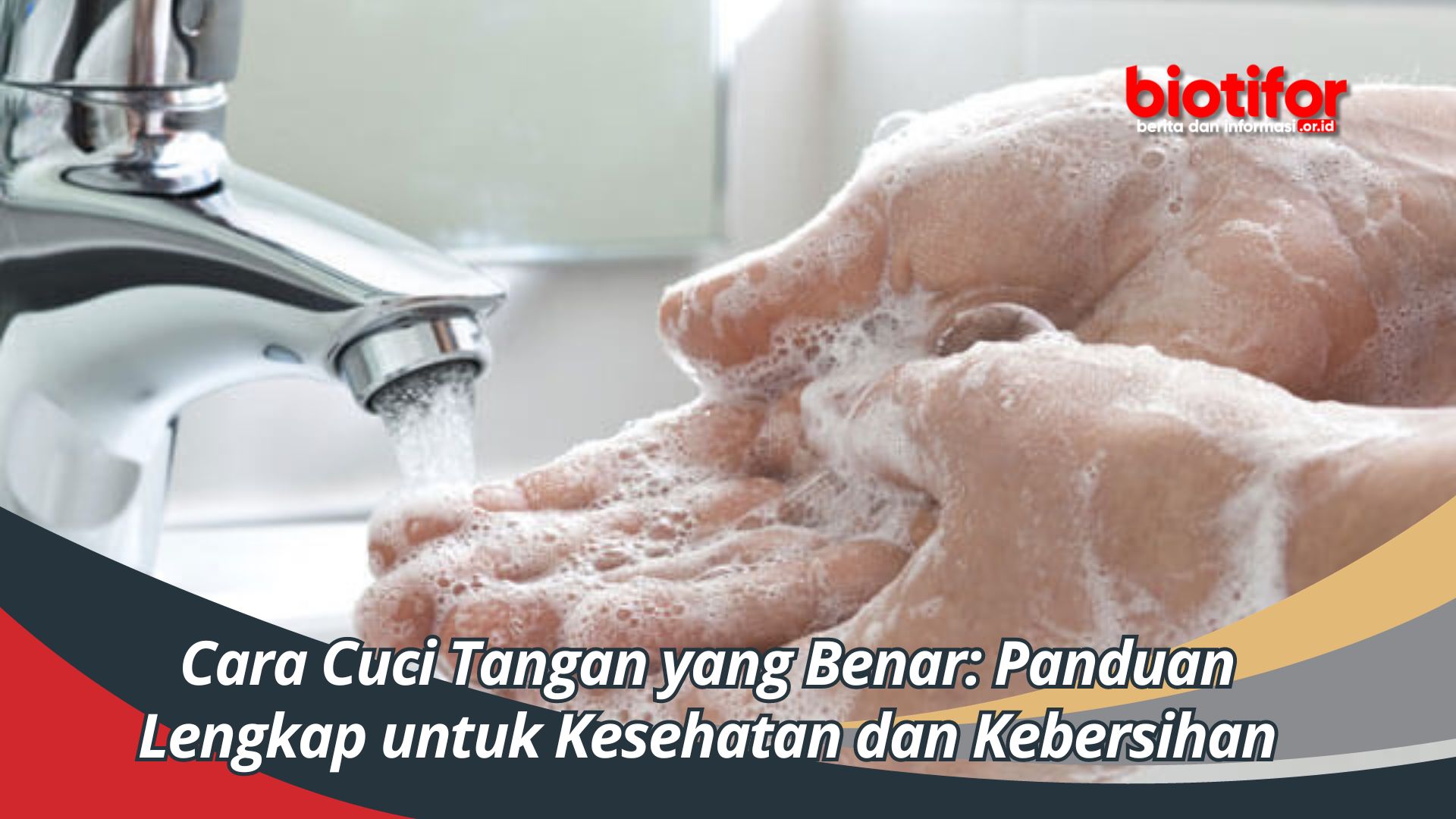 Cara Cuci Tangan yang Benar: Panduan Lengkap untuk Kesehatan dan Kebersihan