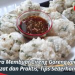 Cara Membuat Cireng Goreng yang Lezat dan Praktis, Tips Sederhana