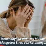 Cara Menenangkan Diri: Tips Mudah untuk Mengatasi Stres dan Ketenangan