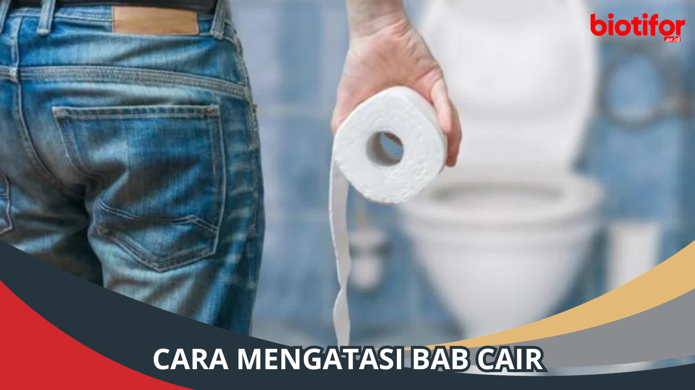 Cara Mengatasi BAB Cair: Solusi dan Tips yang Ampuh