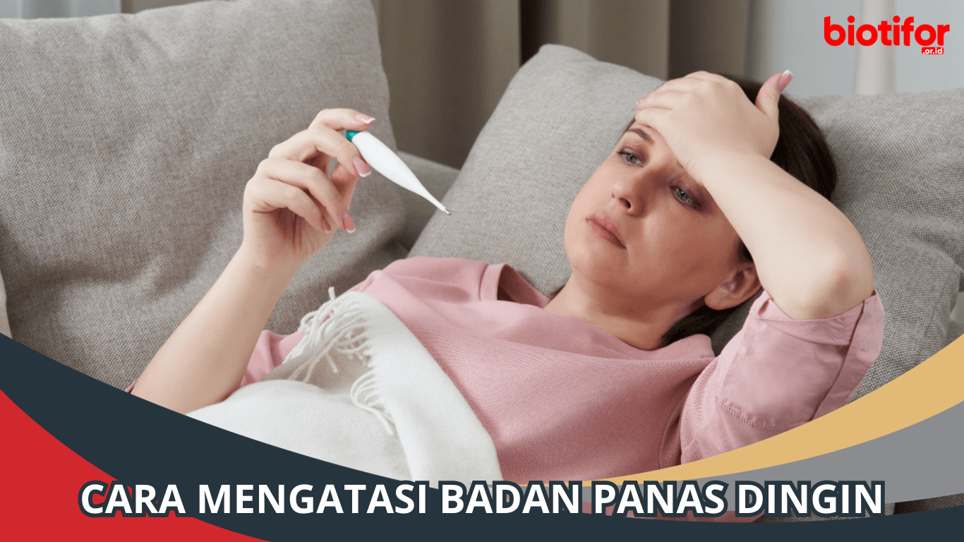 Cara Mengatasi Badan Panas Dingin: Tips dan Trik Jitu!
