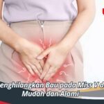 Cara Menghilangkan Bau pada Miss V dengan Mudah dan Alami