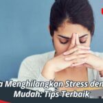Cara Menghilangkan Stress dengan Mudah: Tips Terbaik