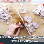 Cara Mengupas Bawang Merah Tanpa Menangis