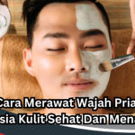 Cara Merawat Wajah Pria