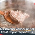 Cara Merebus Daging Sapi Agar Cepat Empuk Tanpa Presto