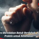 Cara Meredakan Batuk Berdahak, Tips Praktis untuk Kesehatan