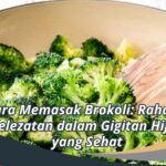 Cara Memasak Brokoli: Rahasia Kelezatan dalam Gigitan Hijau yang Sehat