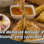 Cara Memasak Ketupat: Resep Tradisional yang Lezat dan Praktis