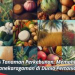 Jenis Tanaman Perkebunan: Memahami Keanekaragaman di Dunia Pertanian