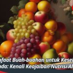 Manfaat Buah-buahan untuk Kesehatan Anda: Kenali Keajaiban Nutrisi Alami