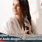 Manfaat Hair Mask: Transformasi Rambut Anda dengan Perawatan Intensif