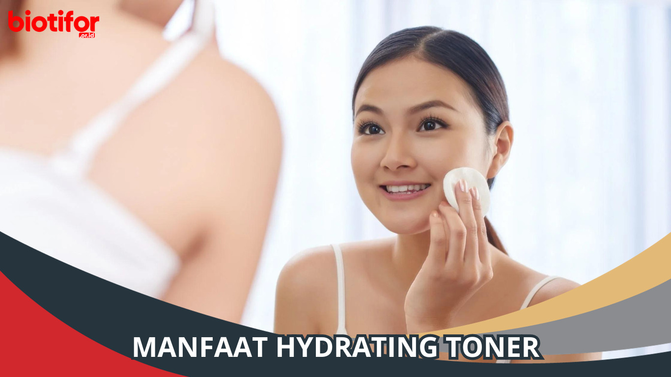Manfaat Hydrating Toner: Kulit Sehat dan Segar Setiap Hari