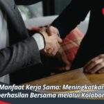 Manfaat Kerja Sama: Meningkatkan Keberhasilan Bersama melalui Kolaborasi