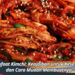 Manfaat Kimchi: Keajaiban untuk Kesehatan dan Cara Mudah Membuatnya