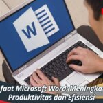 Manfaat Microsoft Word: Meningkatkan Produktivitas dan Efisiensi