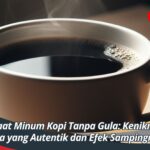 Manfaat Minum Kopi Tanpa Gula: Kenikmatan Rasa yang Autentik dan Efek Sampingnya