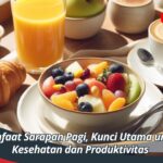 Manfaat Sarapan Pagi, Kunci Utama untuk Kesehatan dan Produktivitas