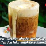 Manfaat Teh Telur: Khasiat dan Keajaiban Gabungan Teh dan Telur untuk Kesehatan Optimal