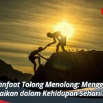 Manfaat Tolong Menolong: Menggali Kebaikan dalam Kehidupan Sehari-hari