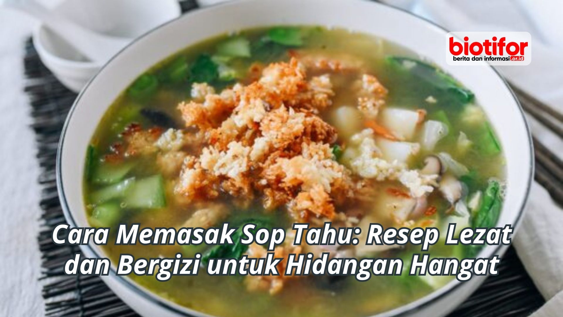 Cara Memasak Sop Tahu: Resep Lezat dan Bergizi untuk Hidangan Hangat