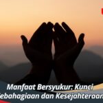 Manfaat Bersyukur: Kunci Kebahagiaan dan Kesejahteraan