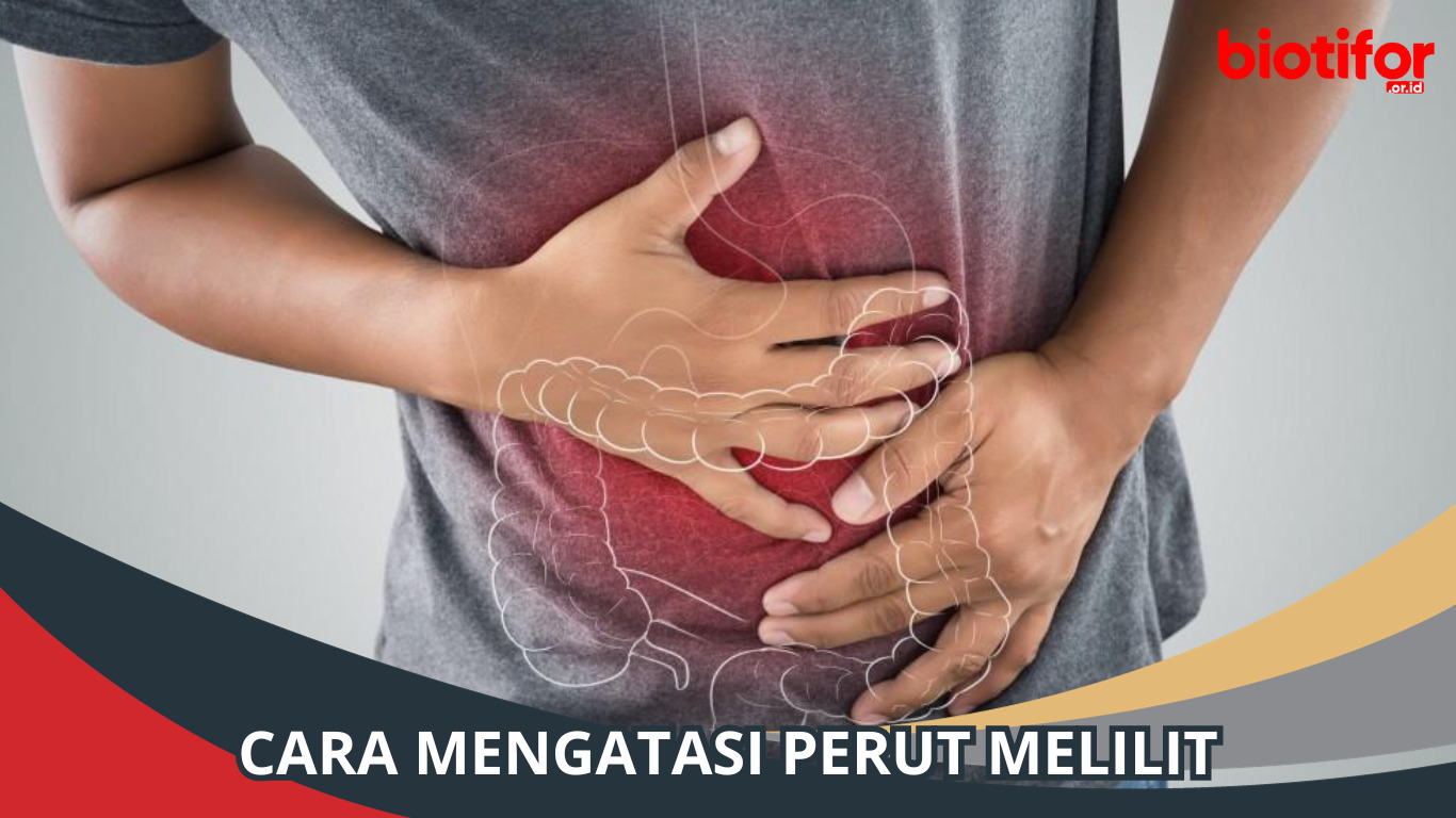 Cara Mengatasi Perut Melilit: Tips Ampuh dan Informasi Berguna