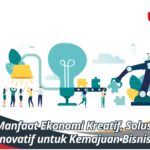 Manfaat Ekonomi Kreatif, Solusi Inovatif untuk Kemajuan Bisnis!