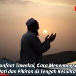 Manfaat Tawakal, Cara Menenangkan Hati dan Pikiran di Tengah Kesulitan